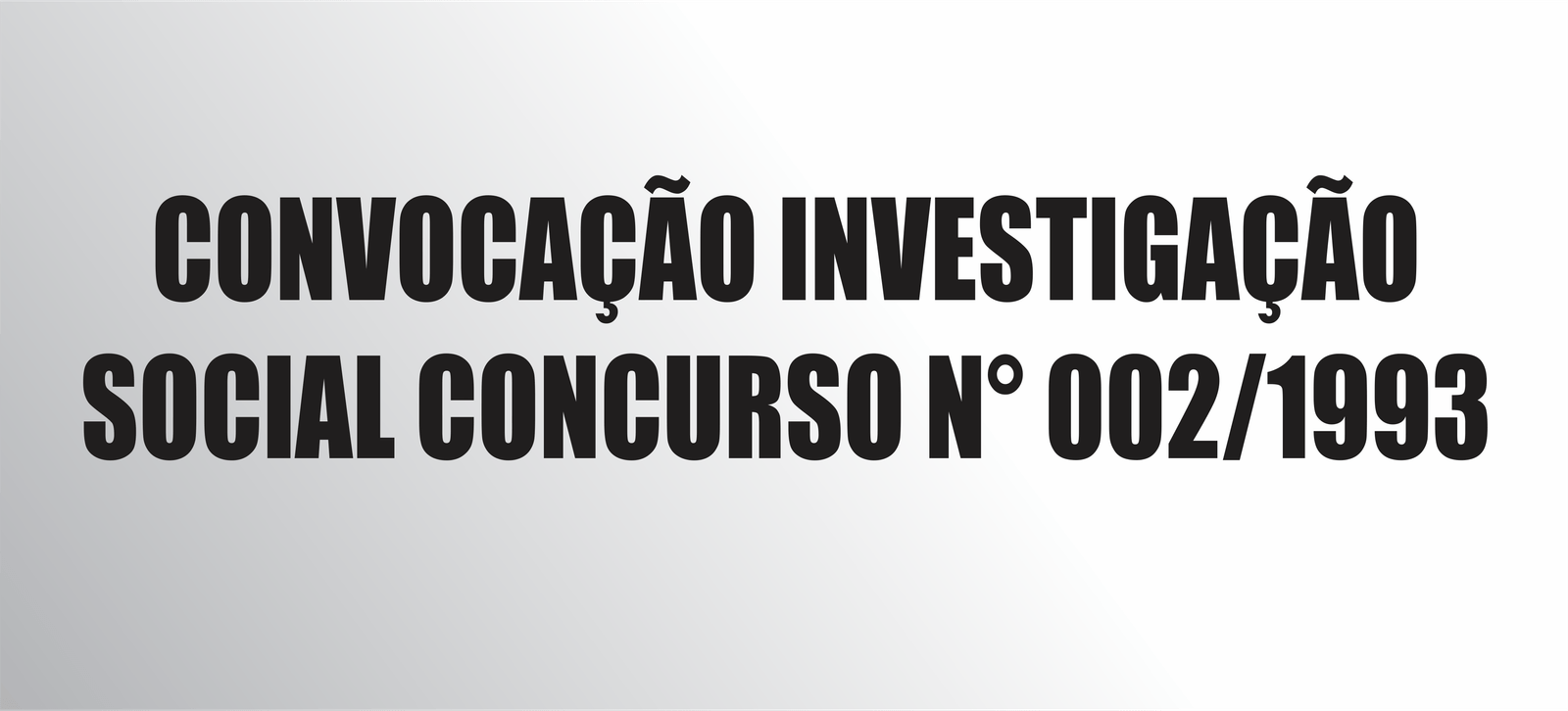 CONVOCAÇÃO INVESTIGAÇÃO SOCIAL CONCURSO N° 002/1993