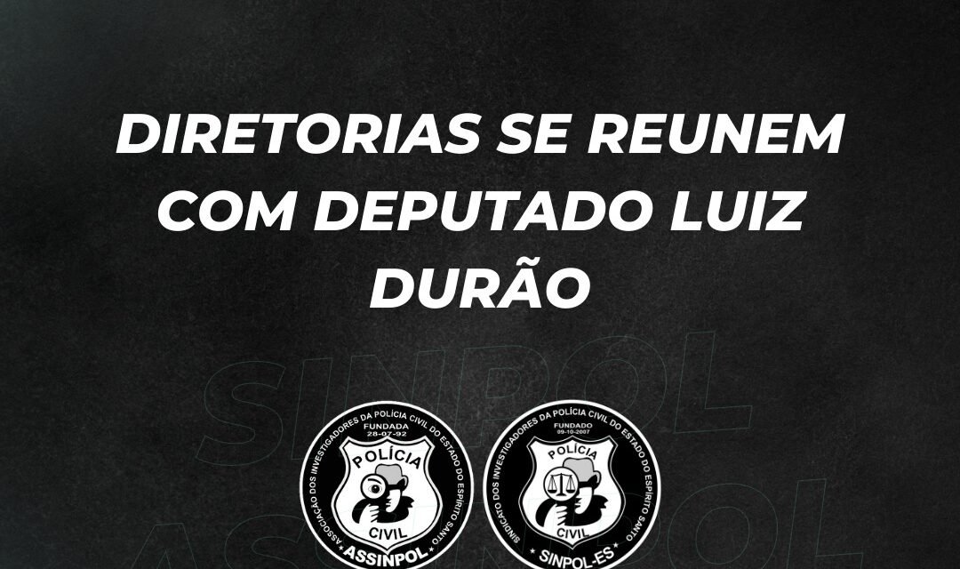 DIRETORIA DO SINPOL/ASSINPOL SE REUNIRAM COM O DEPUTADO LUIZ DURÃO