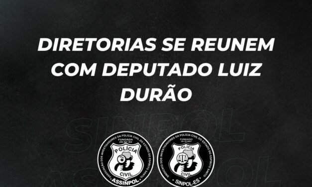 DIRETORIA DO SINPOL/ASSINPOL SE REUNIRAM COM O DEPUTADO LUIZ DURÃO