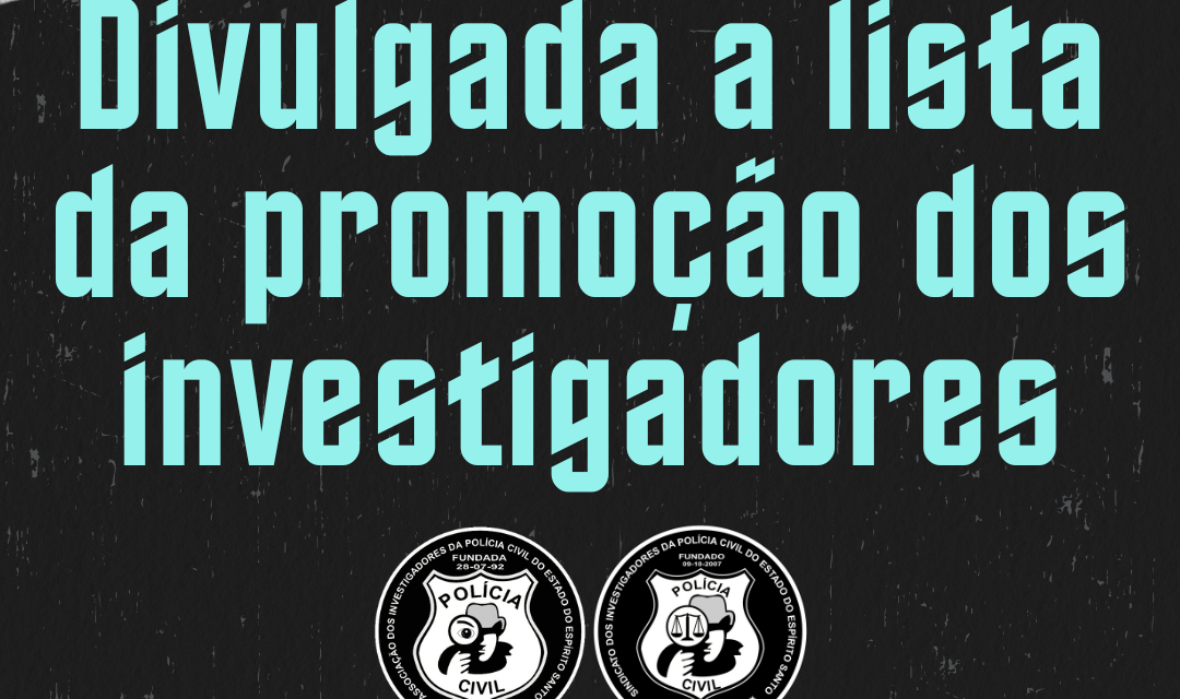 DIVULGADA A LISTA DA PROMOÇÃO DOS INVESTIGADORES